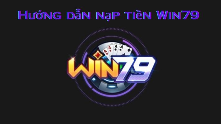 hướng dẫn nạp tiền Win79